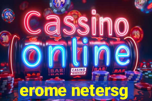 erome netersg